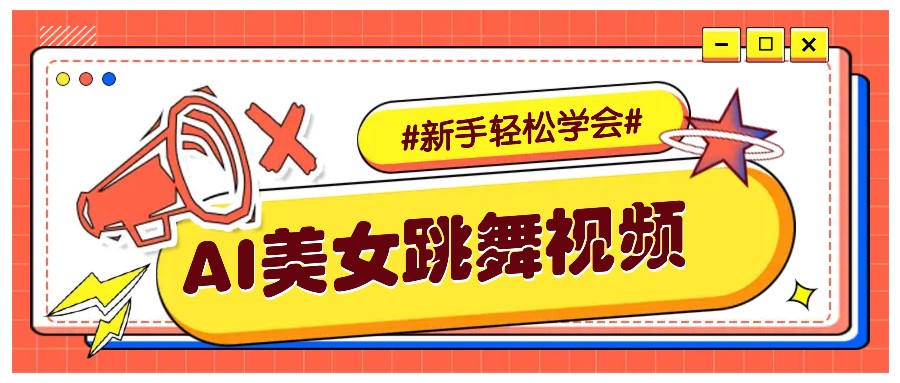 纯AI生成美女跳舞视频，零成本零门槛实操教程，新手也能轻松学会直接拿去涨粉-轻创终点站