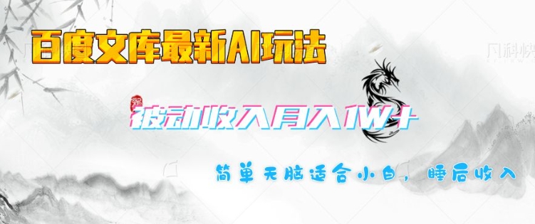 百度文库最新AI玩法，长期被动收入，月入1W，简单天脑适合小白-轻创终点站