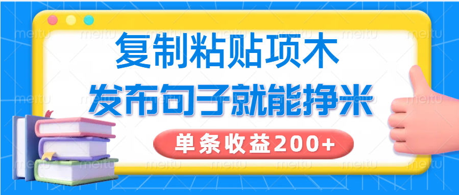 复制粘贴小项目，发布句子就能赚米，单条收益200+-轻创终点站