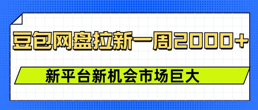 豆包网盘拉新，一周2k，新平台新机会-轻创终点站