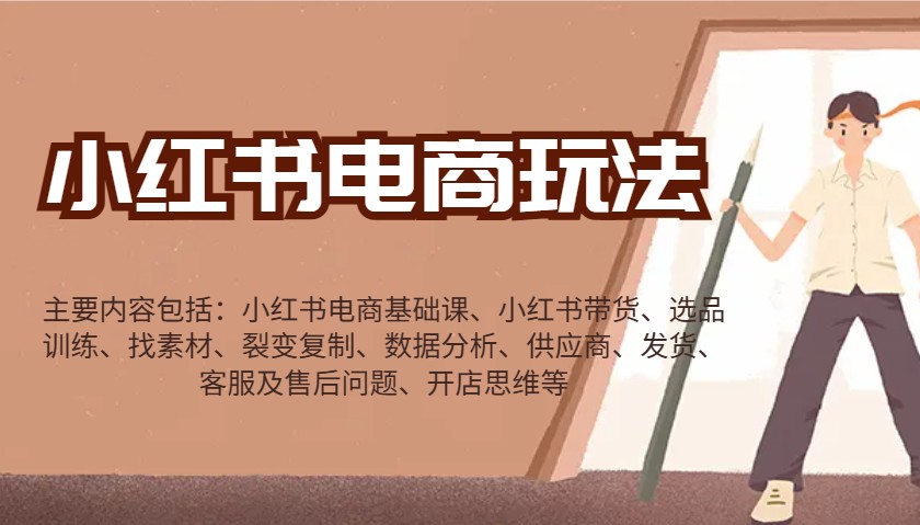 小红书电商玩法：带货/选品/找素材/裂变/数据分析/供应商/发货/售后/开店思维等-轻创终点站