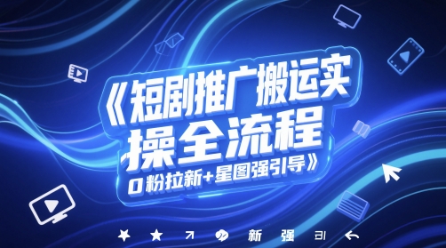 短剧推广搬运实操全流程，0粉拉新+星图强引导-轻创终点站