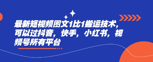 最新短视频图文1比1搬运技术，可以过抖音，快手，小红书，视频号所有平台-轻创终点站