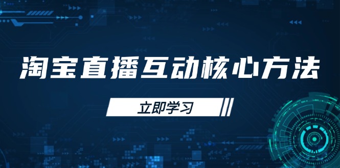 淘宝直播互动核心方法，新手入门指南、直播能力提升，新手主播快速突围-轻创终点站