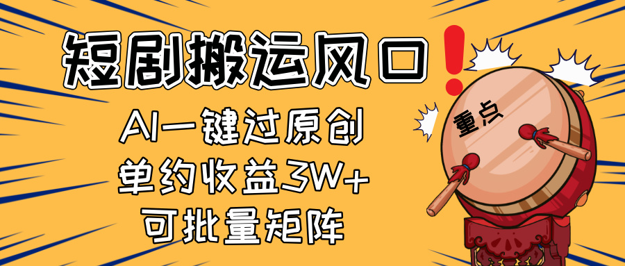 2025短剧搬运风口！复制粘贴AI一键过原创，单月收益3W+，新手可矩阵放…-轻创终点站