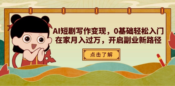 AI短剧写作变现，0基础轻松入门，在家月入过万，开启副业新路径-轻创终点站