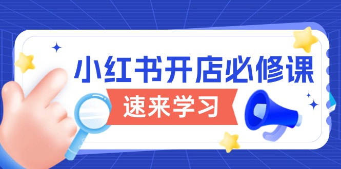 小红书开店必修课，详解开店流程与玩法规则，开启电商变现之旅-轻创终点站