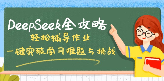 DeepSeek全攻略，轻松辅导作业，一键突破学习难题与挑战！-轻创终点站
