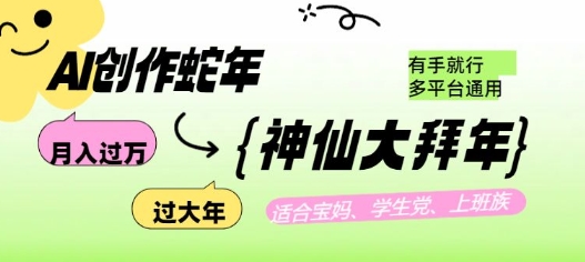 AI创作蛇年各路神仙大拜年，月入过万，有手就行，多平台通用！-轻创终点站