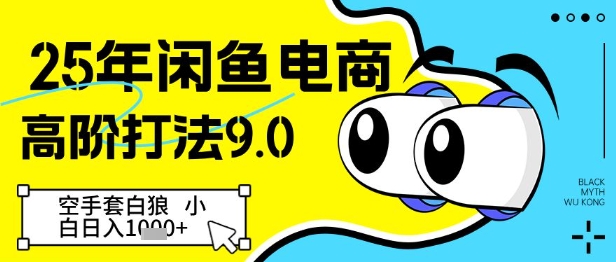 25年闲鱼电商高阶打法9.0，空手套白狼，小白日入几张-轻创终点站