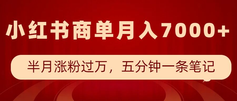 小红书商单最新玩法，半个月涨粉过万，五分钟一条笔记，月入7000+-轻创终点站
