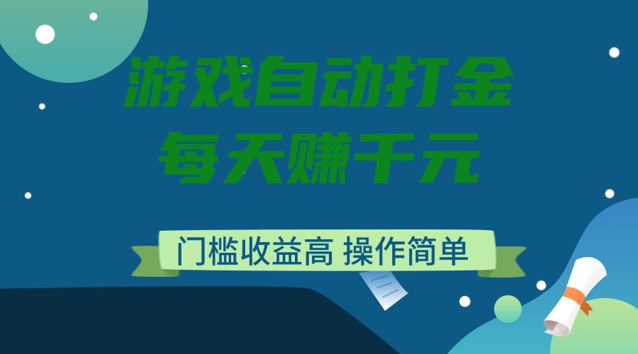 游戏自动打金，每天赚千元，门槛收益高，操作简单-轻创终点站