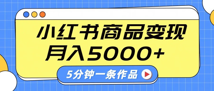 小红书字幕作品玩法，商单变现月入5000+，5分钟一条作品-轻创终点站