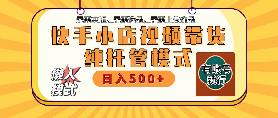 快手小店托管代运营 全程无需操作 二八分成 月入5000+-轻创终点站