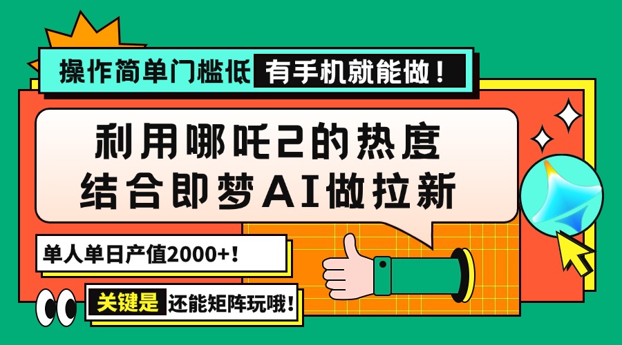 用哪吒2热度结合即梦AI做拉新，单日产值2000+，操作简单门槛低，有手机…-轻创终点站