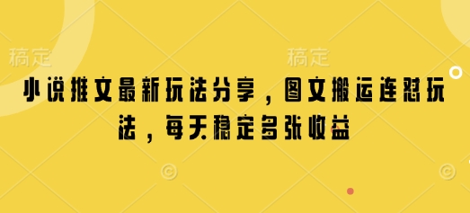 小说推文最新玩法分享，图文搬运连怼玩法，每天稳定多张收益-轻创终点站
