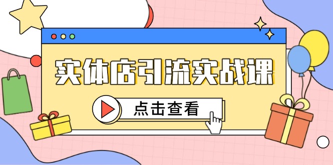 实体店引流实战课，短视频认知+抖加投放，精准对标百客进店-轻创终点站