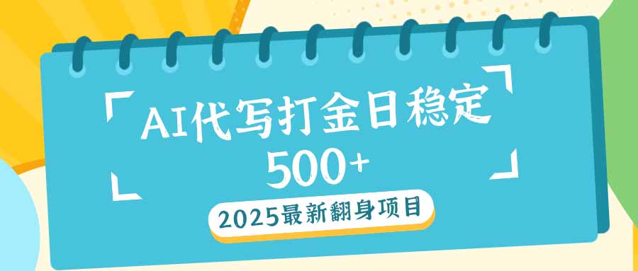 2025最新AI打金代写日稳定500+：2025最新翻身项目-轻创终点站