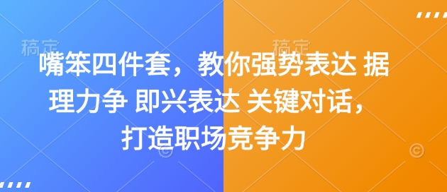 嘴笨四件套，教你强势表达 据理力争 即兴表达 关键对话，打造职场竞争力-轻创终点站