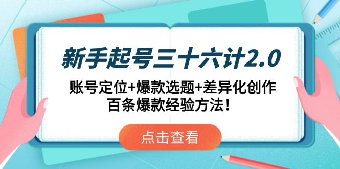 新手起号三十六计2.0：账号定位+爆款选题+差异化创作，百条爆款经验方法！-轻创终点站