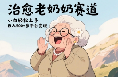 视频号治愈老奶奶赛道，小白轻松上手，日入多张，多平台变现-轻创终点站