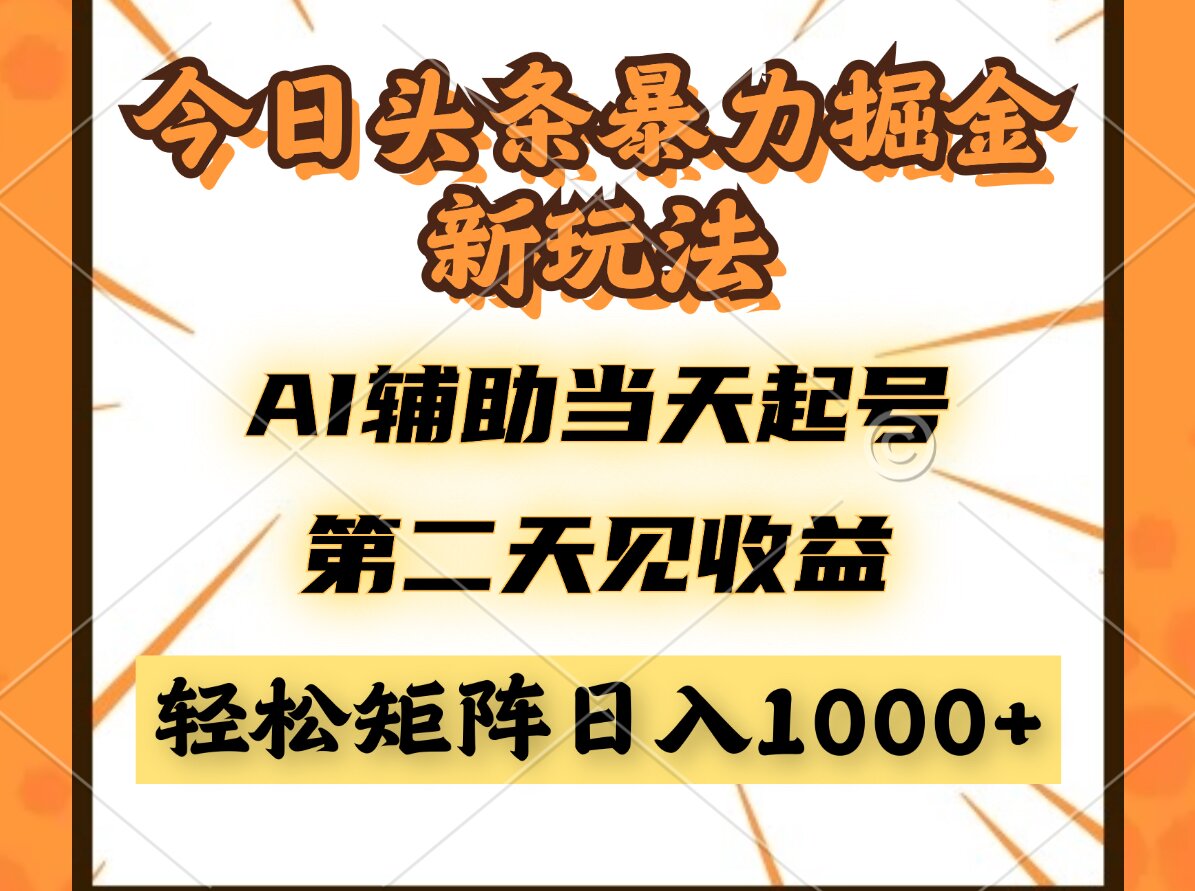 今日头条暴利掘金新玩法，AI辅助当天起号，第二天见收益，轻松矩阵日入…-轻创终点站
