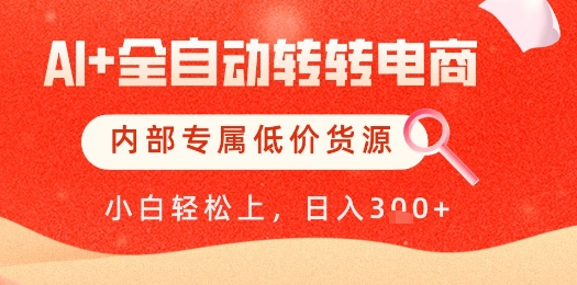 【AI+全自动转转电商】内部专属低价货源，全网首发，单日轻松变现几张【揭秘】-轻创终点站