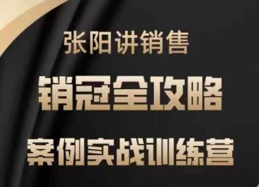 张阳讲销售实战训练营，​案例实战训练，销冠全攻略-轻创终点站