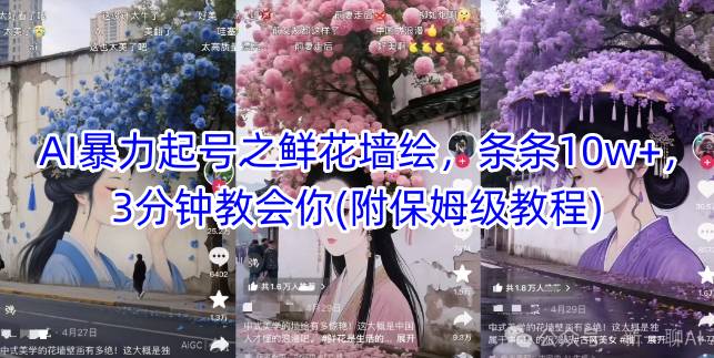 AI暴力起号之鲜花墙绘，条条10w+，3分钟教会你(附保姆级教程)-轻创终点站