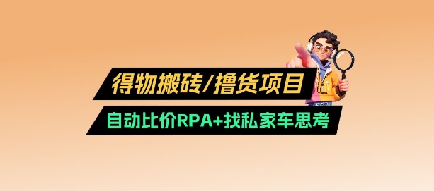 得物搬砖撸货项目_自动比价RPA+找私车思考v2.0-轻创终点站