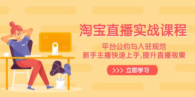 淘宝直播实战课程，平台公约与入驻规范，新手主播快速上手, 提升直播效果-轻创终点站