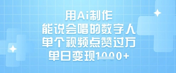用Ai制作能说会唱的数字人，单个视频点赞过W，单日变现1k-轻创终点站