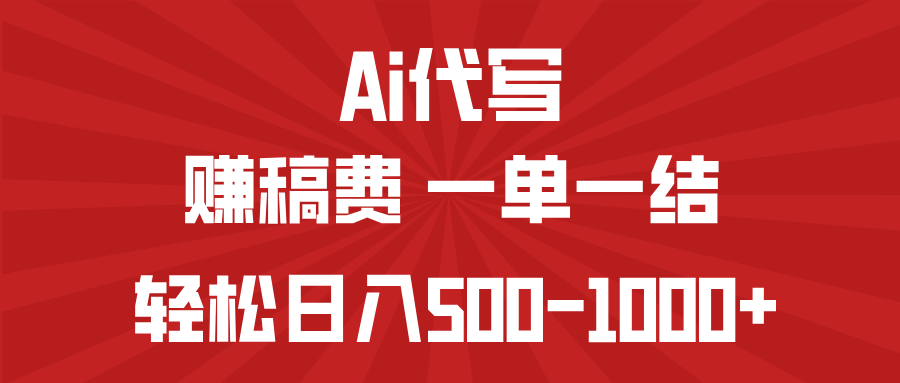AI代写赚稿费，一单一结，小白宝妈也能轻松日入500-1000+-轻创终点站