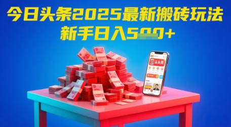 今日头条2025年最新搬砖玩法，新手也能轻松日入5张-轻创终点站