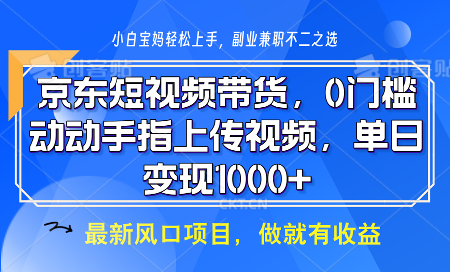 京东短视频带货，操作简单，可矩阵操作，动动手指上传视频，轻松日入1000+-轻创终点站