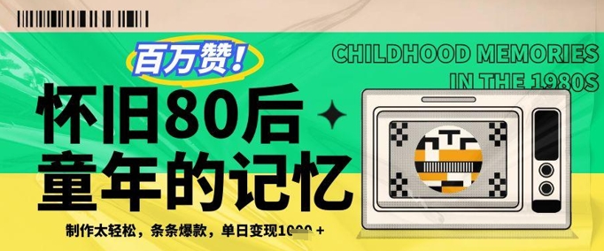 百万赞！利用复刻80年代童年回忆杀，条条爆款，单日变现几张-轻创终点站
