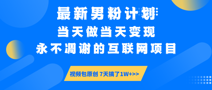 最新男粉计划6.0玩法，永不凋谢的互联网项目 当天做当天变现，视频包原…-轻创终点站