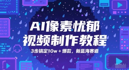 AI像素忧郁视频制作教程，3步搞定10w+爆款，新蓝海赛道-轻创终点站
