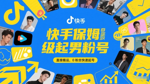 快手保姆级起男粉号，直接搬运，0粉丝快速起号-轻创终点站