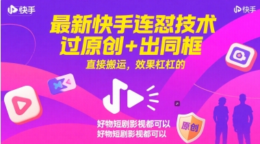最新快手连怼技术，过原创+出同框，直接搬运，效果杠杠的，好物短剧影视都可以-轻创终点站