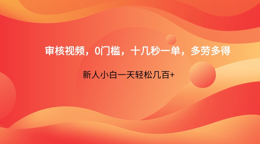 审核视频，0门槛，十几秒一单，多劳多得，新人小白一天轻松几百+-轻创终点站