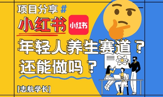 小红书年轻人养生赛道？真的还能做吗？详细讲解！-轻创终点站