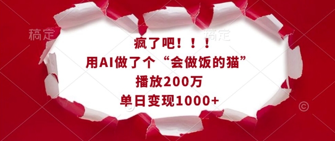 疯了吧！用AI做了个“会做饭的猫”，播放200万，单日变现1k-轻创终点站