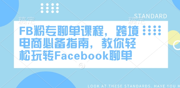 FB粉专聊单课程，跨境电商必备指南，教你轻松玩转Facebook聊单-轻创终点站