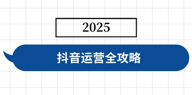 抖音运营全攻略，涵盖账号搭建、人设塑造、投流等，快速起号，实现变现-轻创终点站