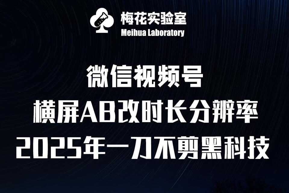 梅花实验室2025视频号最新一刀不剪黑科技，宽屏AB画中画+随机时长+帧率融合玩法-轻创终点站