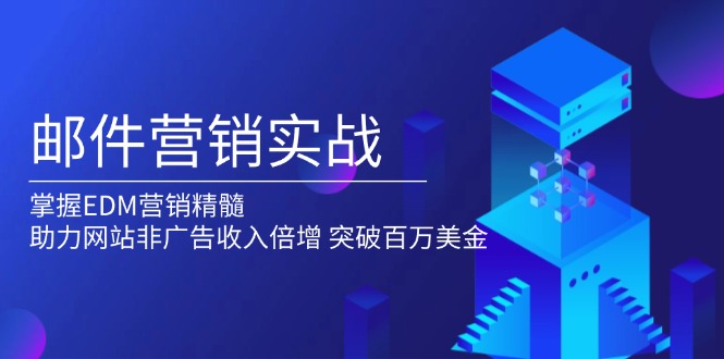邮件营销实战，掌握EDM营销精髓，助力网站非广告收入倍增，突破百万美金-轻创终点站