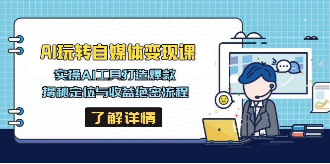 AI玩转自媒体变现课，实操AI工具打造爆款，揭秘定位与收益绝密流程-轻创终点站