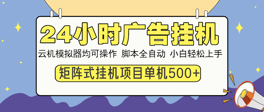 24小时广告挂机  单机收益500+ 矩阵式操作，设备越多收益越大，小白轻…-轻创终点站