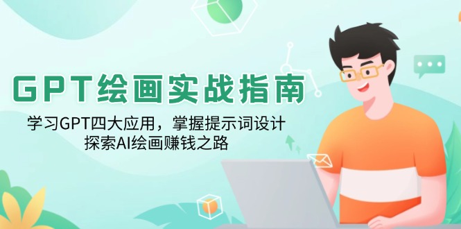 GPT绘画实战指南：学习GPT四大应用，掌握提示词设计，探索AI绘画赚钱之路-轻创终点站